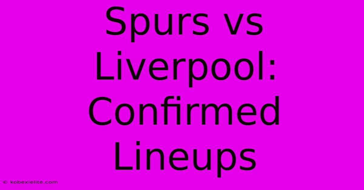 Spurs Vs Liverpool: Confirmed Lineups