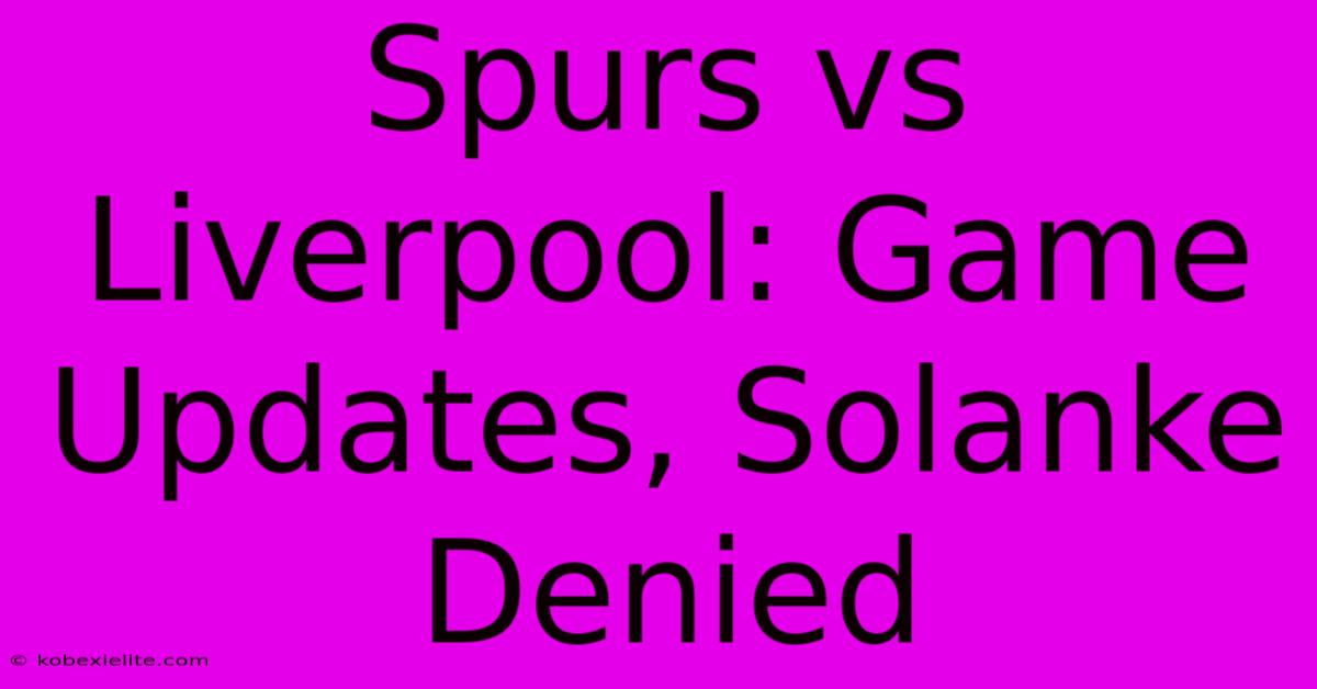 Spurs Vs Liverpool: Game Updates, Solanke Denied