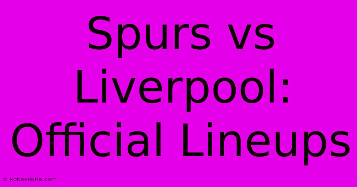 Spurs Vs Liverpool: Official Lineups