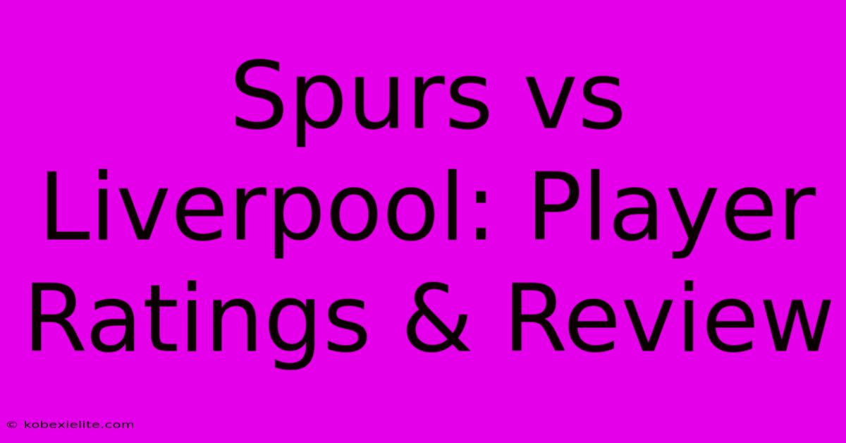 Spurs Vs Liverpool: Player Ratings & Review