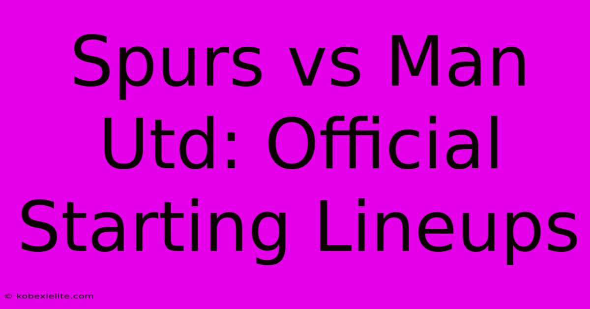 Spurs Vs Man Utd: Official Starting Lineups