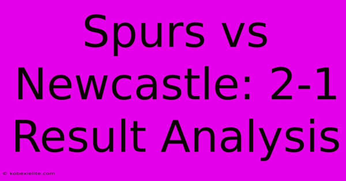 Spurs Vs Newcastle: 2-1 Result Analysis