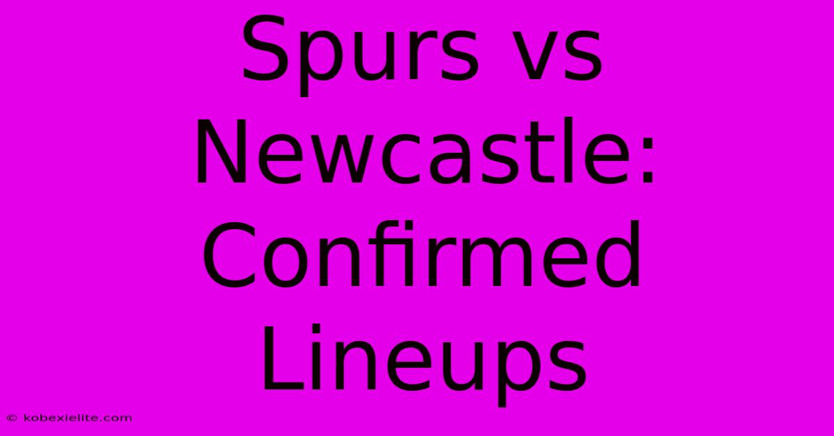 Spurs Vs Newcastle: Confirmed Lineups