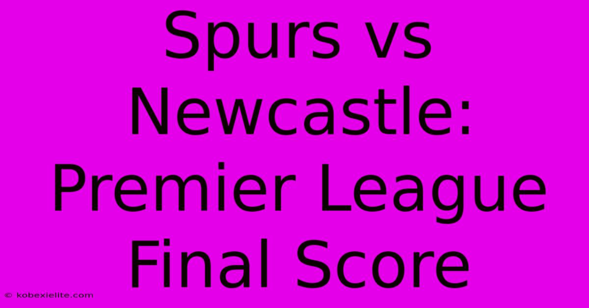 Spurs Vs Newcastle: Premier League Final Score