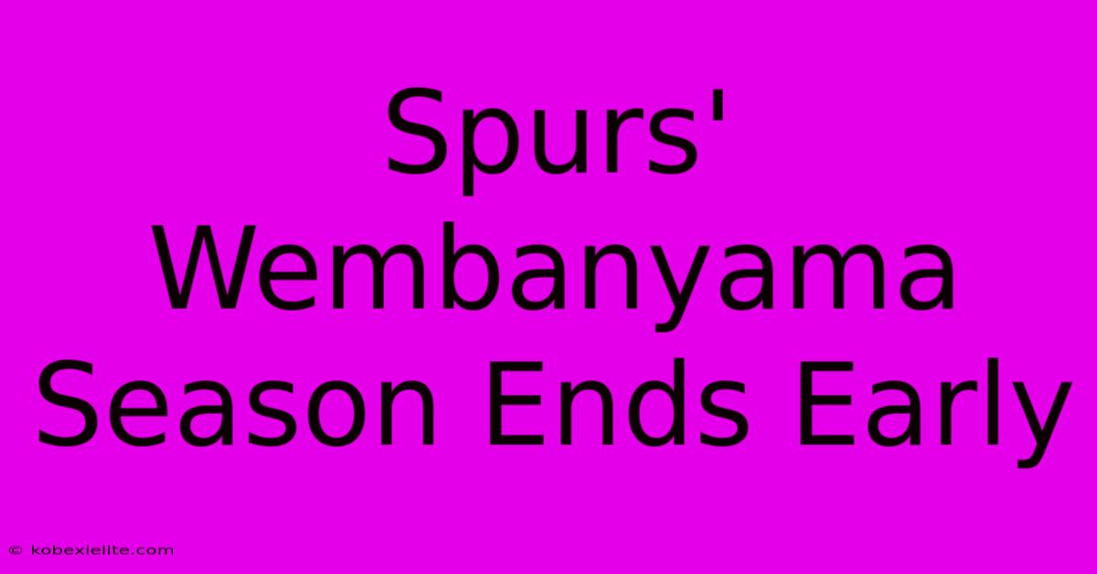 Spurs' Wembanyama Season Ends Early