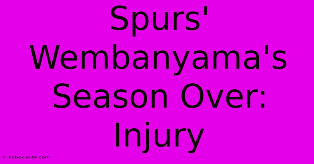 Spurs' Wembanyama's Season Over: Injury