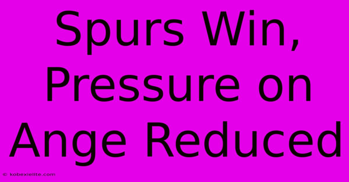 Spurs Win, Pressure On Ange Reduced