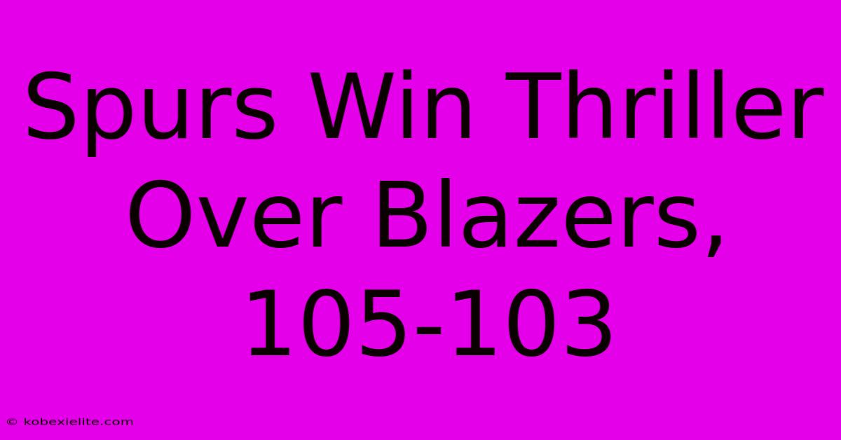 Spurs Win Thriller Over Blazers, 105-103 Spurs Win Thriller Over Blazers, 105-103