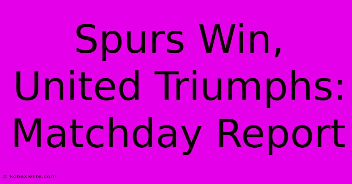 Spurs Win, United Triumphs: Matchday Report