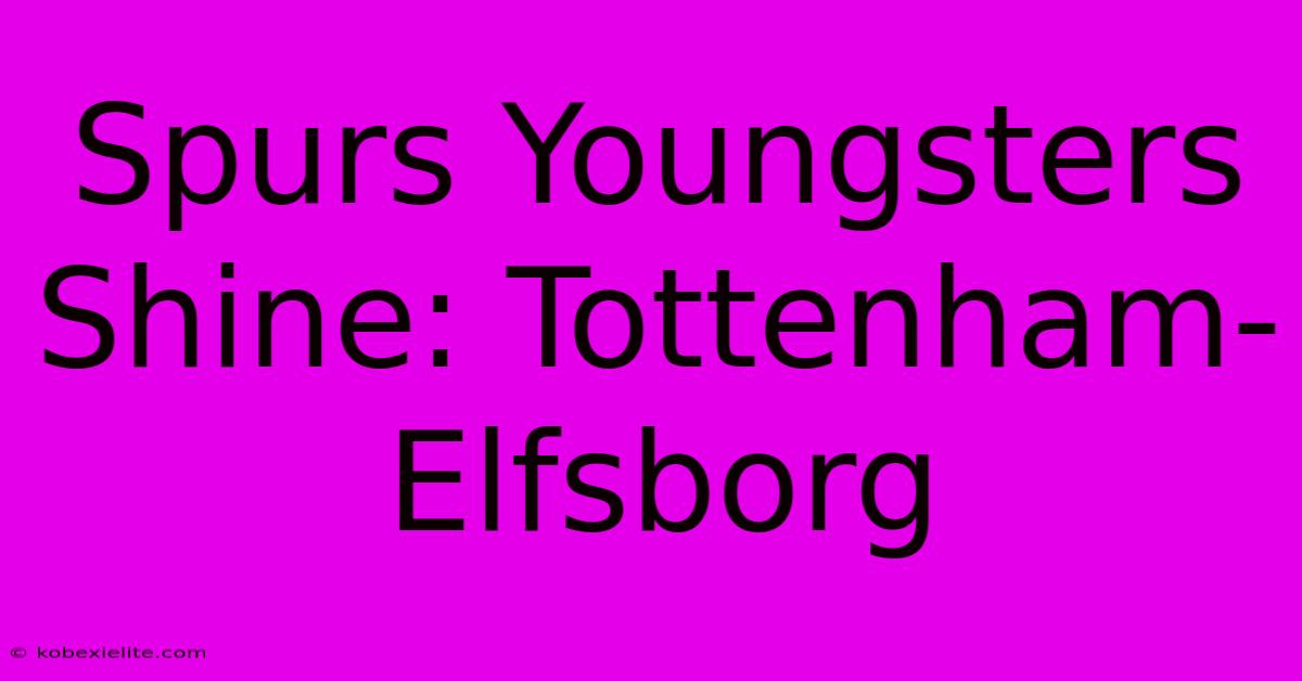 Spurs Youngsters Shine: Tottenham-Elfsborg