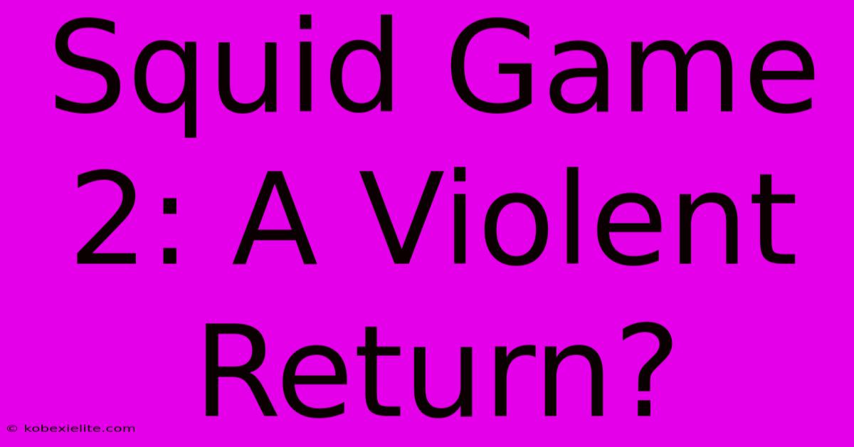 Squid Game 2: A Violent Return?