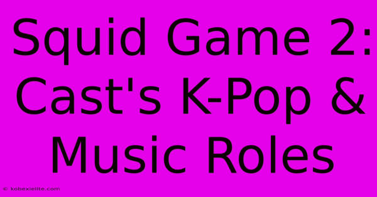 Squid Game 2: Cast's K-Pop & Music Roles