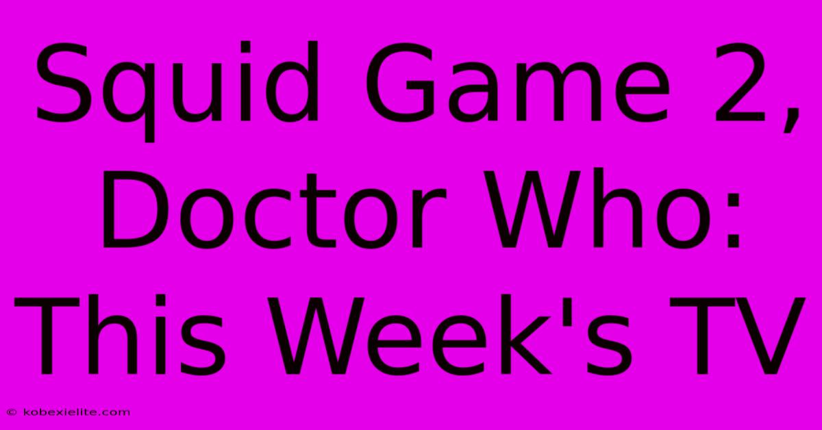 Squid Game 2, Doctor Who: This Week's TV