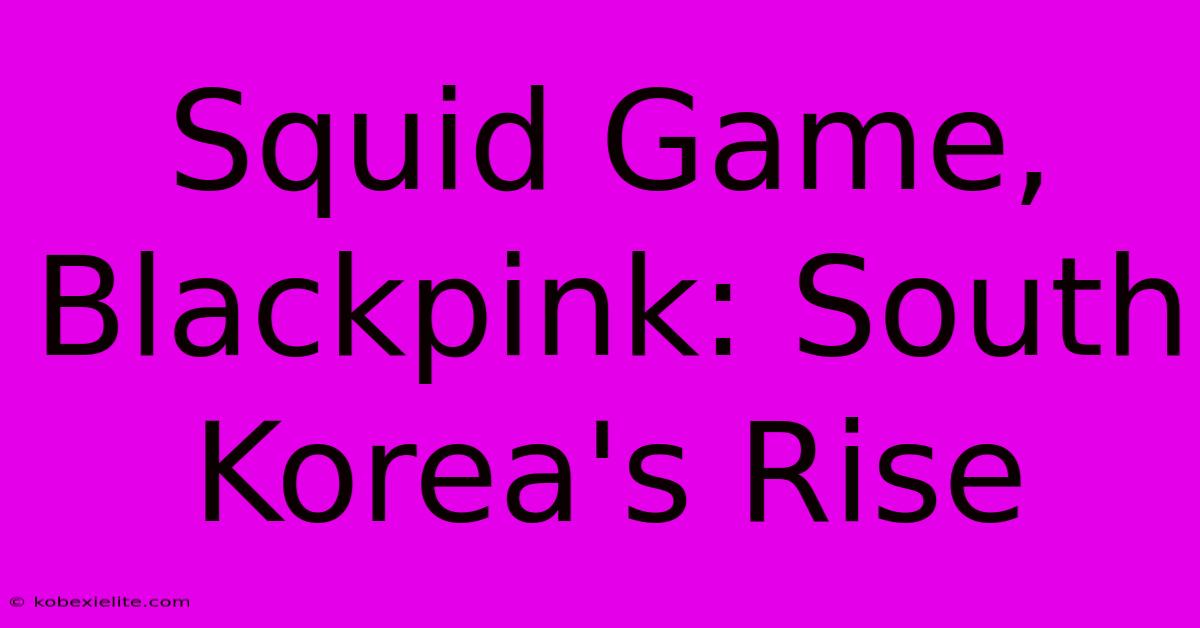 Squid Game, Blackpink: South Korea's Rise