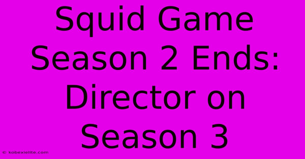 Squid Game Season 2 Ends: Director On Season 3