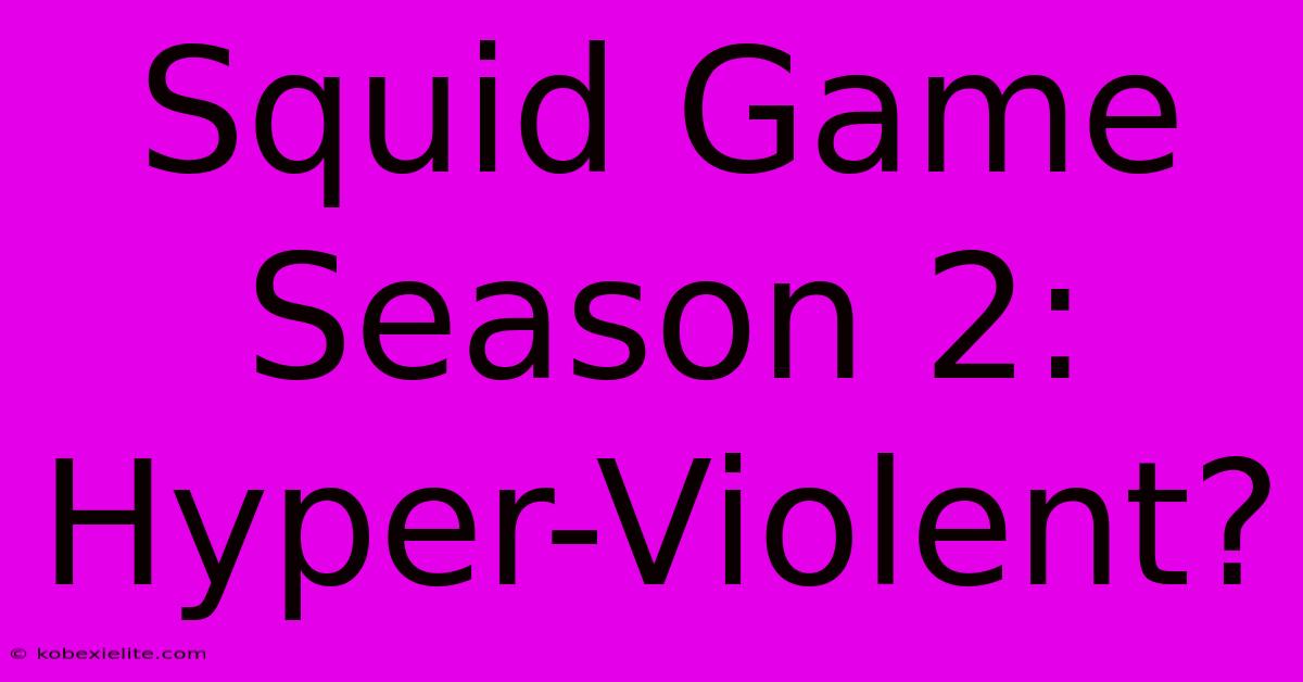 Squid Game Season 2: Hyper-Violent?