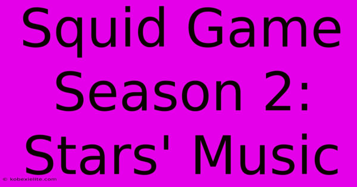 Squid Game Season 2: Stars' Music