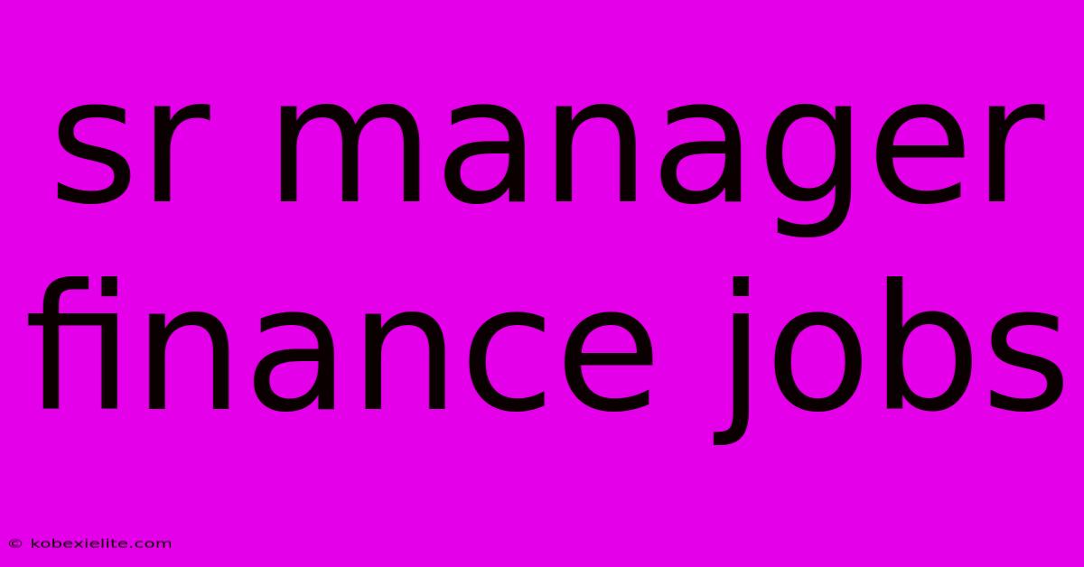 Sr Manager Finance Jobs Sr Manager Finance Jobs
