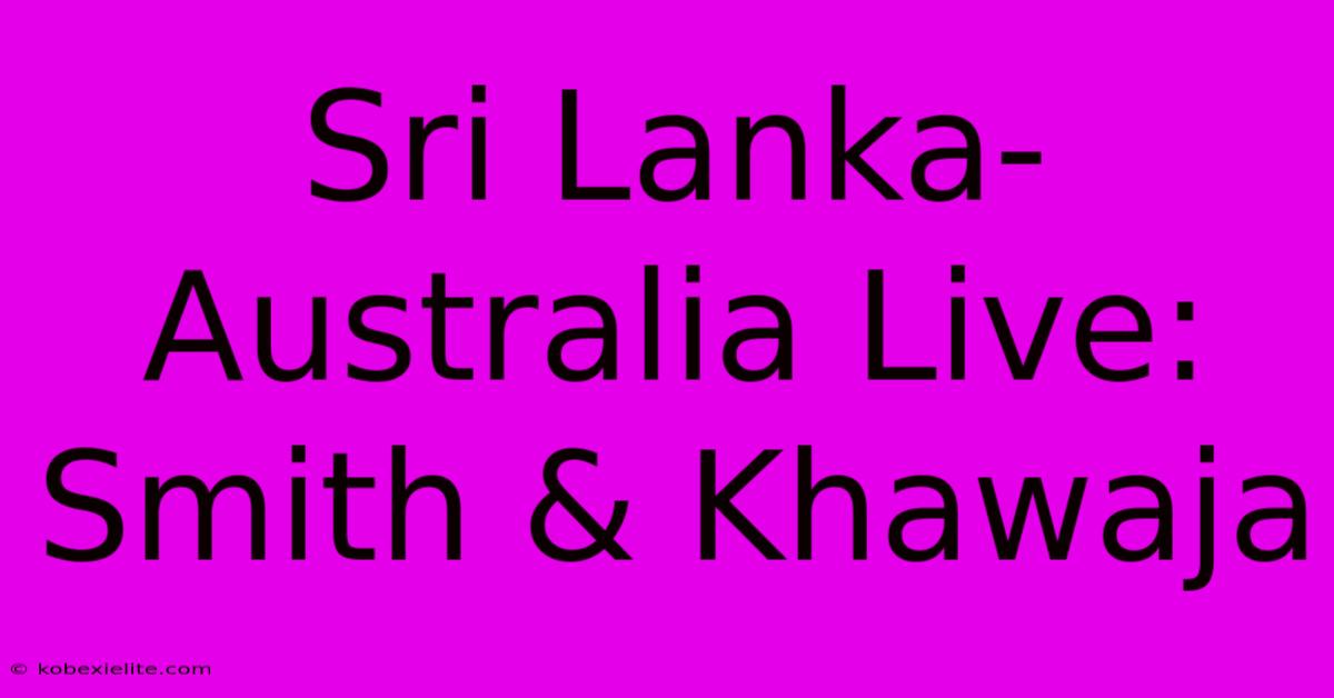 Sri Lanka-Australia Live: Smith & Khawaja