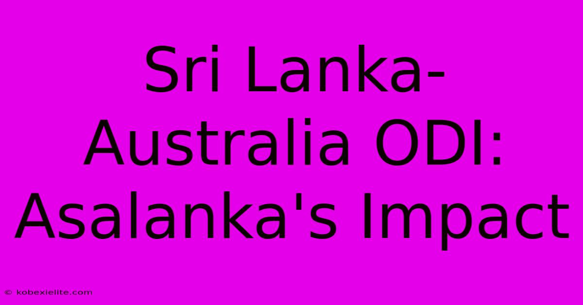 Sri Lanka-Australia ODI: Asalanka's Impact