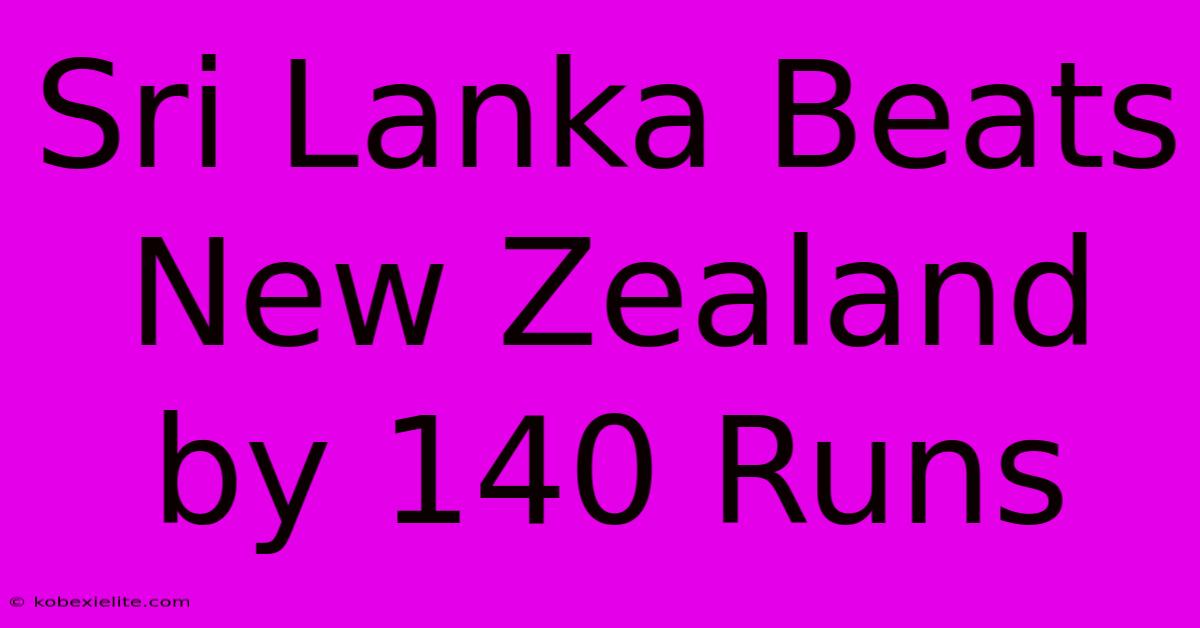 Sri Lanka Beats New Zealand By 140 Runs