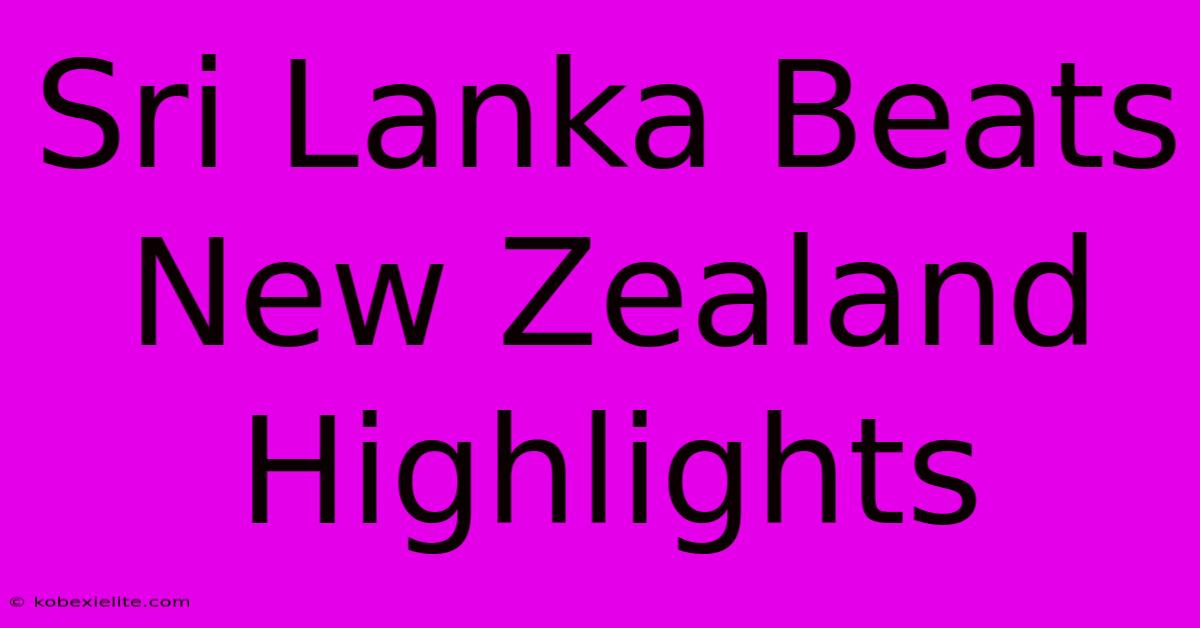 Sri Lanka Beats New Zealand Highlights