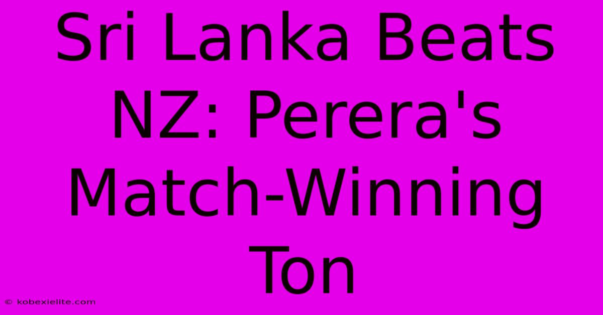 Sri Lanka Beats NZ: Perera's Match-Winning Ton