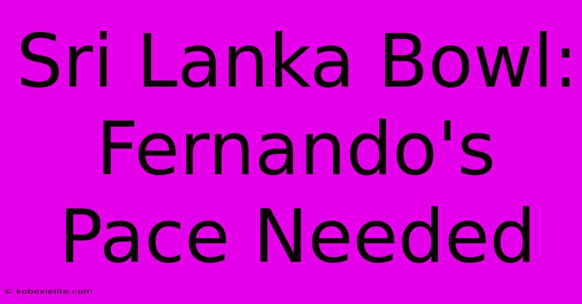 Sri Lanka Bowl: Fernando's Pace Needed