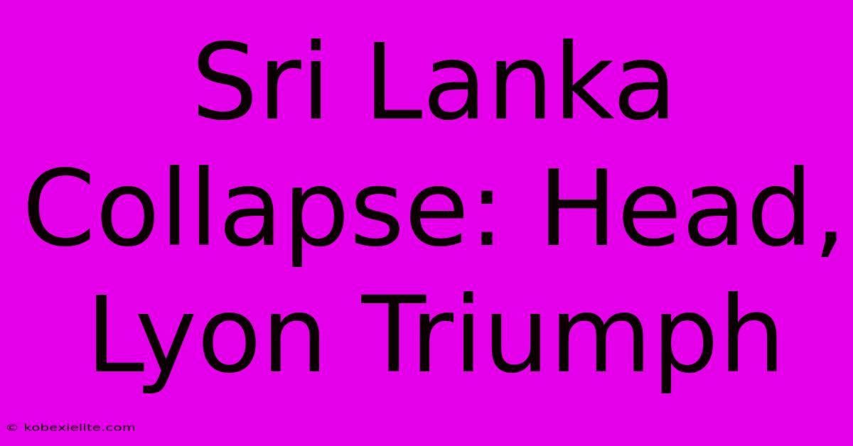 Sri Lanka Collapse: Head, Lyon Triumph