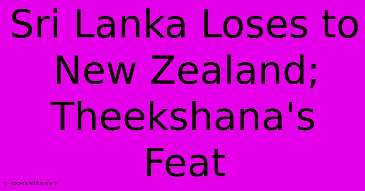 Sri Lanka Loses To New Zealand; Theekshana's Feat