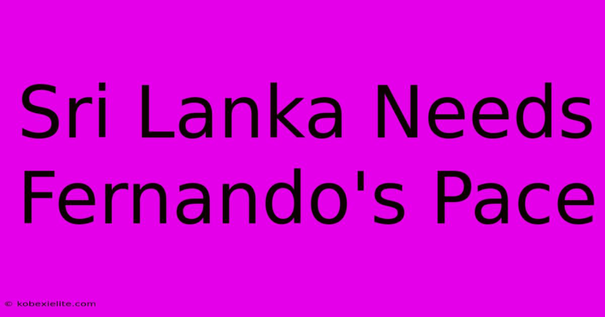 Sri Lanka Needs Fernando's Pace