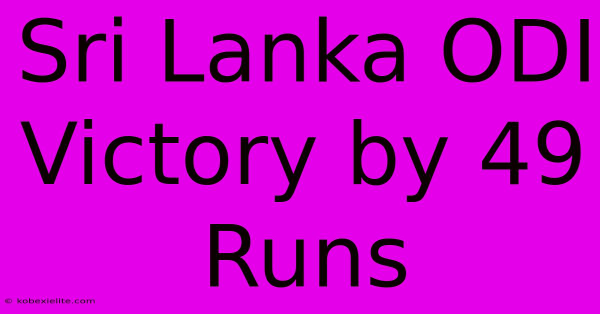 Sri Lanka ODI Victory By 49 Runs