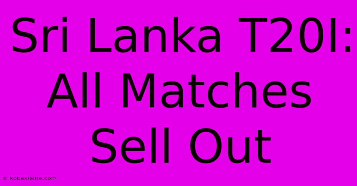 Sri Lanka T20I: All Matches Sell Out