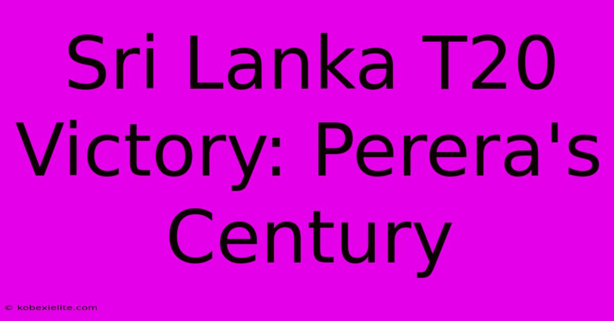 Sri Lanka T20 Victory: Perera's Century