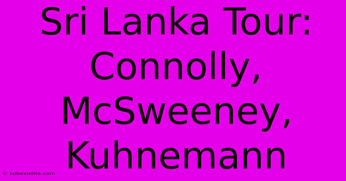 Sri Lanka Tour: Connolly, McSweeney, Kuhnemann