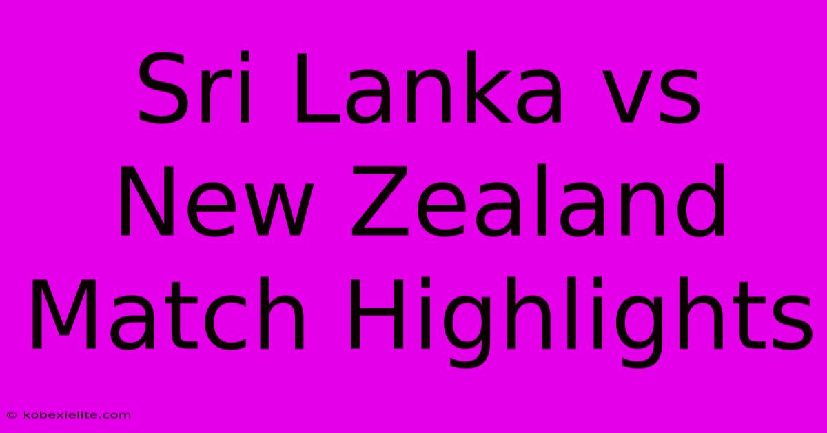 Sri Lanka Vs New Zealand Match Highlights