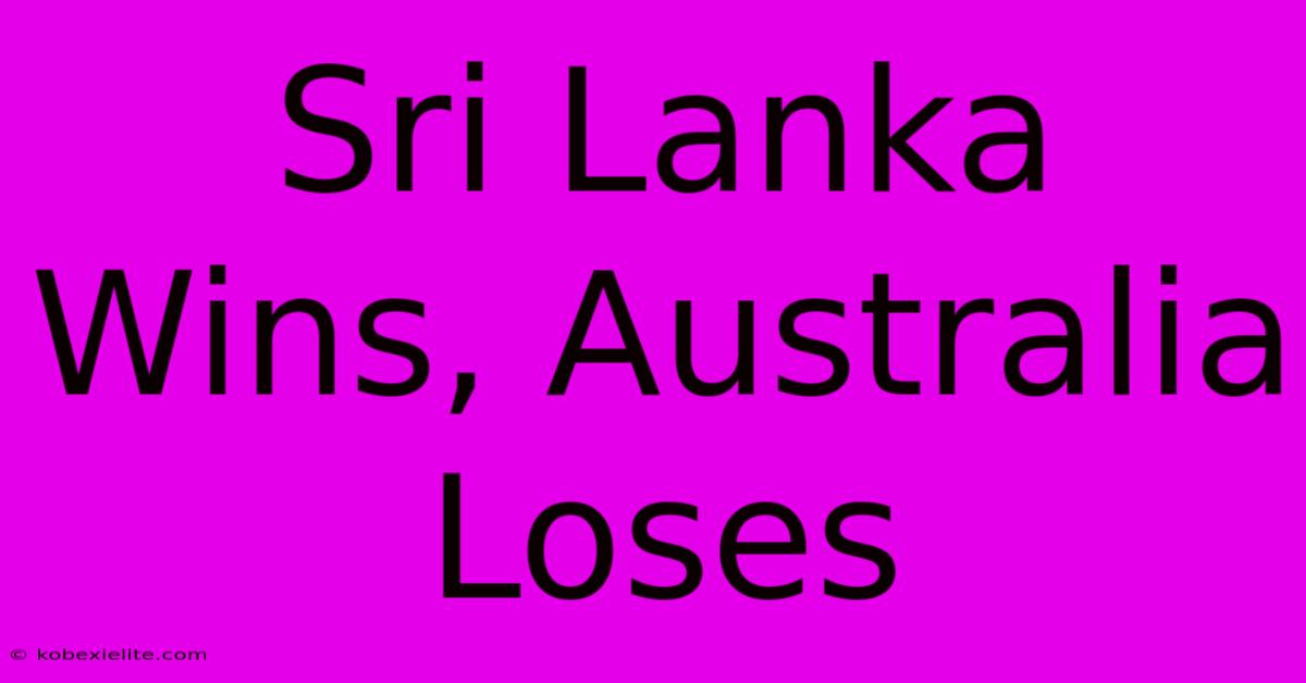 Sri Lanka Wins, Australia Loses