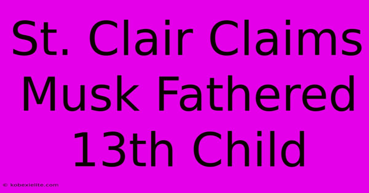 St. Clair Claims Musk Fathered 13th Child