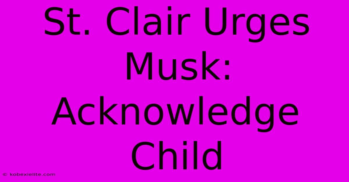 St. Clair Urges Musk: Acknowledge Child