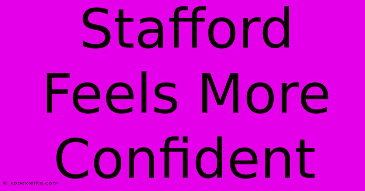 Stafford Feels More Confident