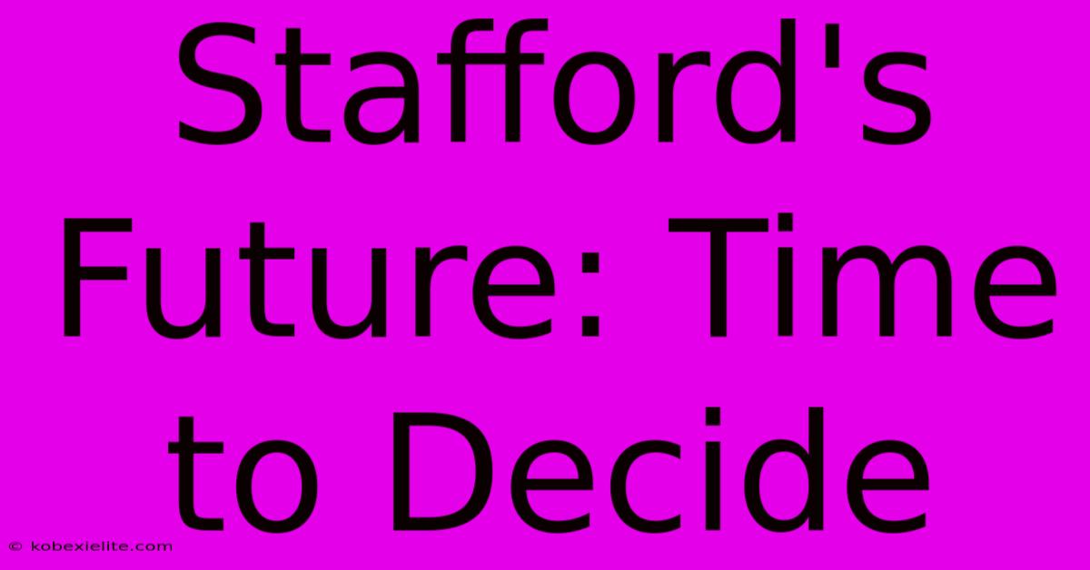 Stafford's Future: Time To Decide