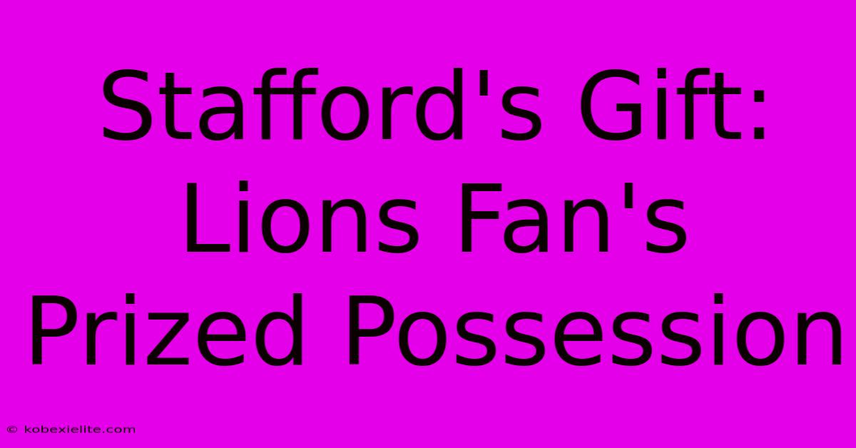 Stafford's Gift: Lions Fan's Prized Possession