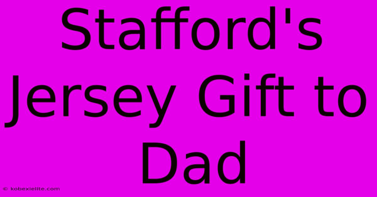 Stafford's Jersey Gift To Dad