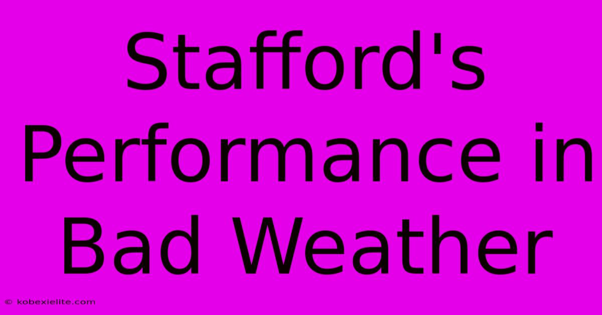 Stafford's Performance In Bad Weather