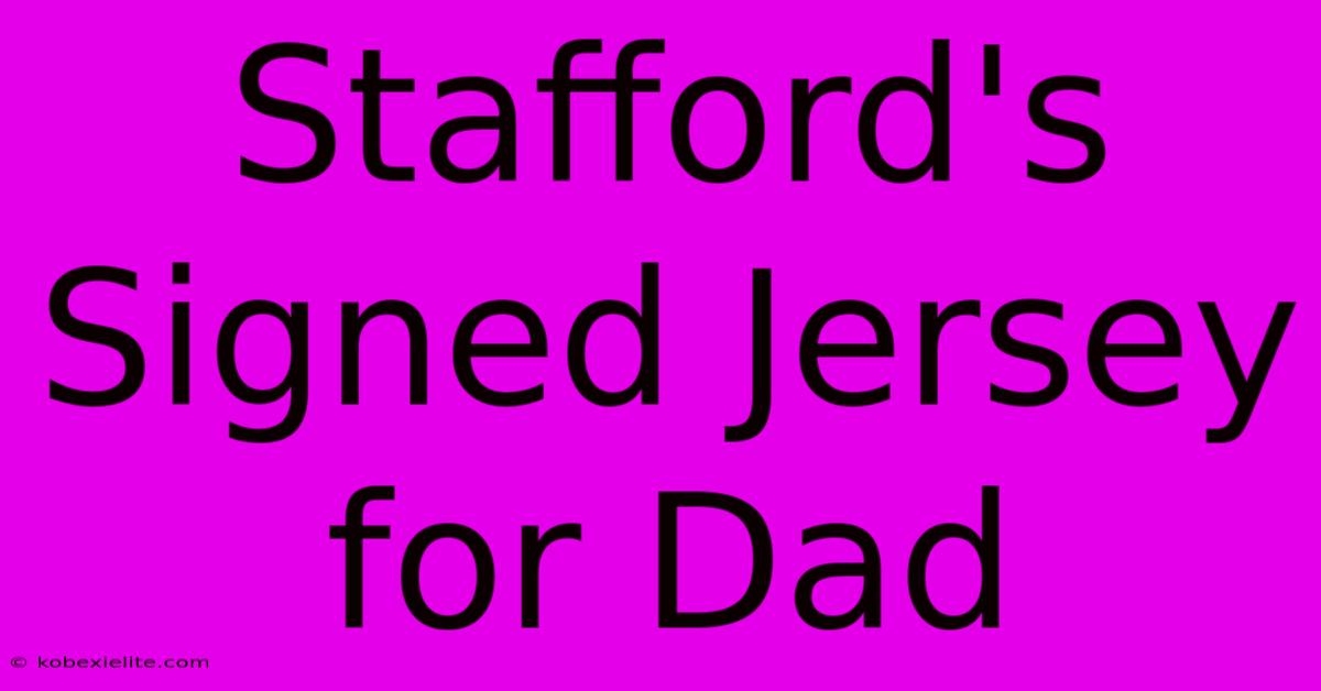 Stafford's Signed Jersey For Dad