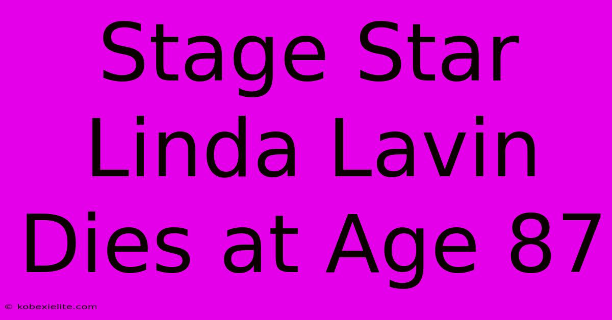 Stage Star Linda Lavin Dies At Age 87