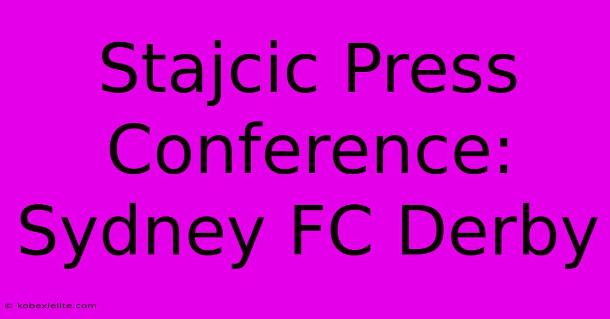 Stajcic Press Conference: Sydney FC Derby