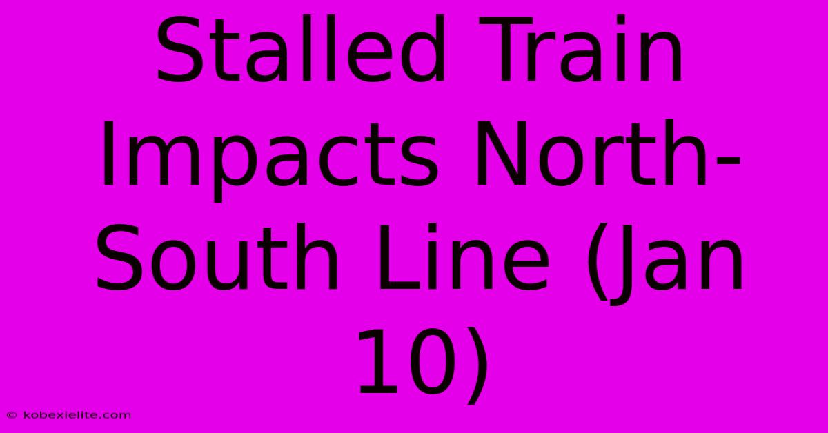 Stalled Train Impacts North-South Line (Jan 10)