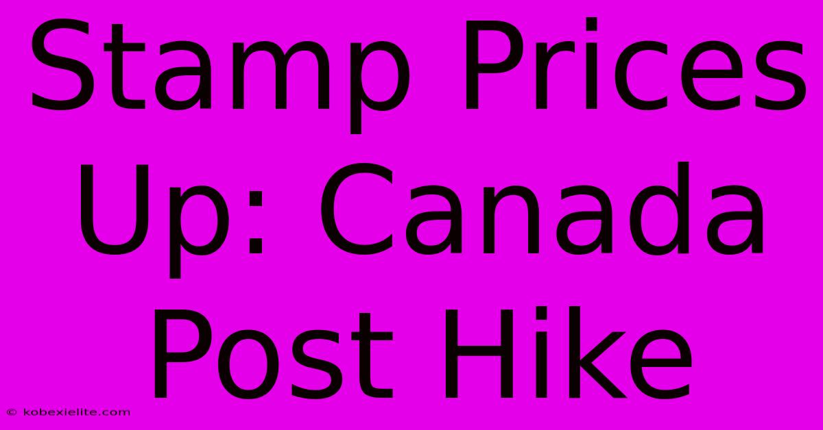 Stamp Prices Up: Canada Post Hike