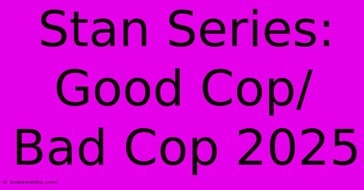 Stan Series: Good Cop/Bad Cop 2025